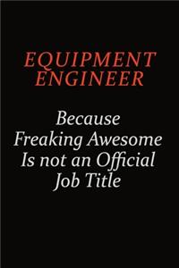 Equipment Engineer Because Freaking Awesome Is Not An Official Job Title