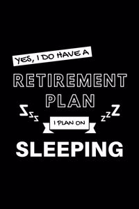 Yes, I Do Have A Retirement Plan I Plan On Sleeping