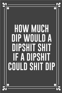 How Much Dip Would a Dipshit Shit If a Dipshit Could Shit Dip