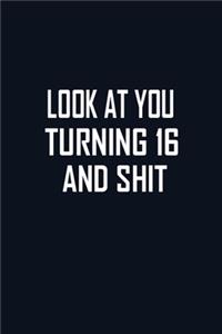 Look at You Turning 16 and Shit
