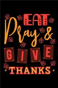 Eat Pray & Give Thanks: Thanksgiving Day Notebook to Write in, 6x9, Lined, 120 Pages Journal