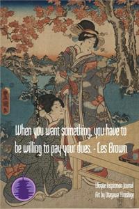When you want something, you have to be willing to pay your dues. - Les brown