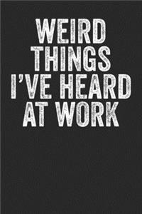Weird Things I Have Heard At Work