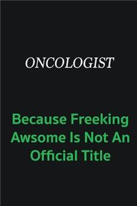 Oncologist because freeking awsome is not an offical title