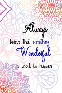 Always Believe That Something Wonderful is About To Happen