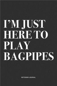 I'm Just Here To Play Bagpipes