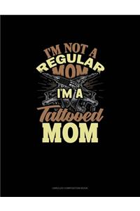 I'm Not A Regular Mom I'm A Tattooed Mom