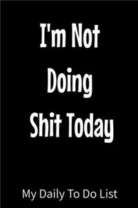 I'm Not Doing Shit Today My Daily To do list