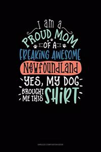 I Am A Proud Mom Of A Freaking Awesome Newfoundland Yes, My Dog Brought Me This Shirt