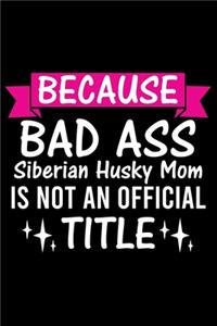 Because Bad Ass Siberian Husky Mom is not an official Title
