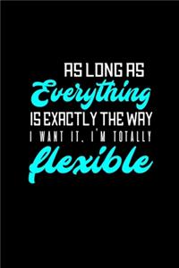 As long as everything is exactly the way I want it, I'm totally flexible