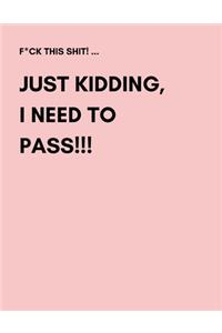 F*ck This Shit! Just Kidding, I Need To Pass!!!