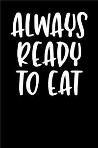Always Ready to Eat