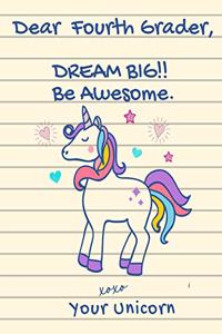 Dear Fourth Grader, Dream Big!! Be Awesome. XOXO Your Unicorn