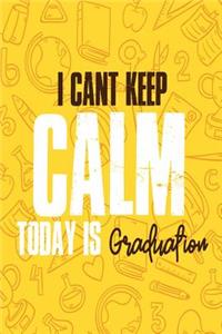 I Can't Keep Calm Today Is Graduation