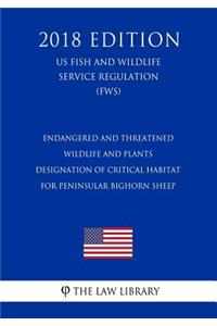 Endangered and Threatened Wildlife and Plants - Designation of Critical Habitat for Peninsular Bighorn Sheep (US Fish and Wildlife Service Regulation) (FWS) (2018 Edition)