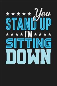 You Stand Up I'm Sitting Down