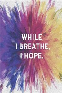 While I Breathe, I Hope.