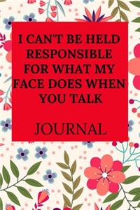 I Can't Be Held Responsible for What My Face Does When You Talk Journal