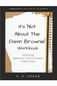 It's Not about the Damn Brownie! Workbook