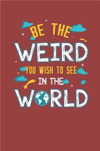 Be the Weird You Wish to See in the World Journal Notebook