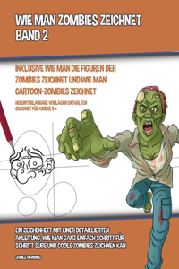 Wie Man Zombies Zeichnet (Inklusive Wie man Die Figuren Der Zombies Zeichnet und Wie Man Cartoon-Zombies Zeichnet) - Band 2