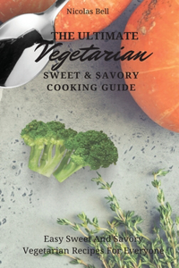 The Ultimate Vegetarian Sweet & Savory Cooking Guide