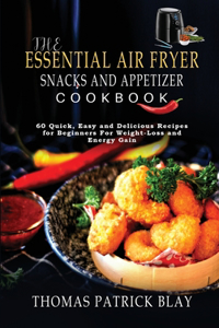 The Essential Air Fryer Snacks and Appetizer Cookbook