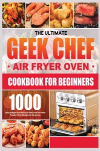 The Ultimate Geek Chef Air Fryer Oven Cookbook for Beginners