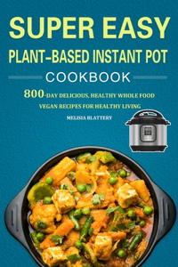Super Easy Plant-Based Instant Pot Cookbook