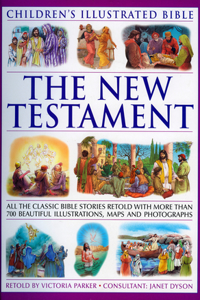 Children's Illustrated Bible: The New Testament: All the Classic Bible Stories Retold with More Than 700 Beautiful Illustrations, Maps and Photographs