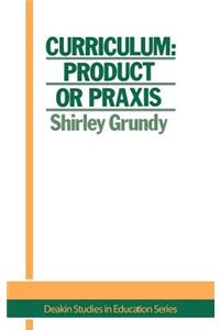 Curriculum: Product Or Praxis?