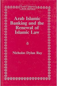 Arab and Islamic Laws Series, Arab Islamic Banking and the Renewal of Islamic Law