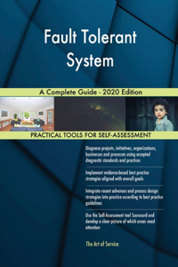 Fault Tolerant System A Complete Guide - 2020 Edition