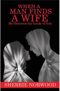 WHEN A MAN FINDS A WIFE He Discovers The Inside of God