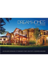 Dream Homes Tennessee: An Exclusive Showcase of Tennessee's Finest Architects, Designers and Builders