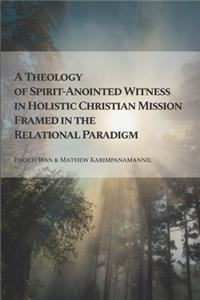 Theology of Spirit-Anointed Witness in Holistic Christian Mission Framed in the Relational Paradigm