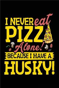 I Never Eat Pizza Alone! Because I Have A Husky!