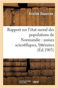 Rapport Sur l'État Moral Des Populations de Normandie: Assises Scientifiques, Littéraires Et