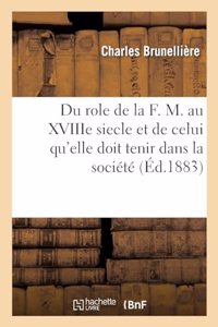 Du Rôle de la F. M. Au Xviiie Siècle Et de Celui Qu'elle Doit Tenir Dans La Société