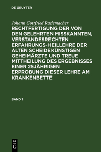 Johann Gottfried Rademacher: Rechtfertigung Der Von Den Gelehrten Misskannten, Verstandesrechten Erfahrungsheillehre Der Alten Scheidekünstigen Geheimärzte Und Treue Mittheilung Des Ergebnisses Einer 25jährigen Erprobung Dieser Lehre Am Krankenbett