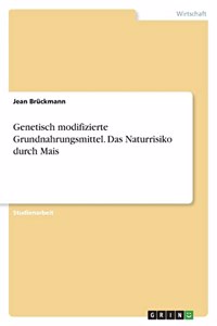Genetisch modifizierte Grundnahrungsmittel. Das Naturrisiko durch Mais
