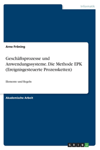 Geschäftsprozesse und Anwendungssysteme. Die Methode EPK (Ereignisgesteuerte Prozessketten)