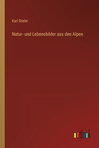 Natur- und Lebensbilder aus den Alpen