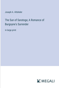 Sun of Saratoga; A Romance of Burgoyne's Surrender