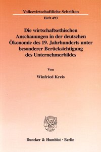 Die Wirtschaftsethischen Anschauungen in Der Deutschen Okonomie Des 19. Jahrhunderts Unter Besonderer Berucksichtigung Des Unternehmerbildes