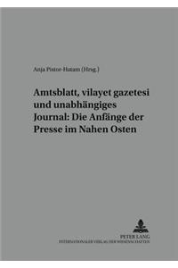 Amtsblatt, «Vilayet Gazetesi» Und Unabhaengiges Journal: Die Anfaenge Der Presse Im Nahen Osten