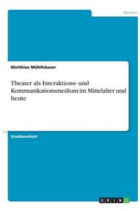 Theater als Interaktions- und Kommunikationsmedium im Mittelalter und heute