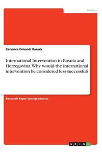 International Intervention in Bosnia and Herzegovina. Why would the international intervention be considered less successful?