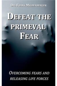 Defeat the primeval fear